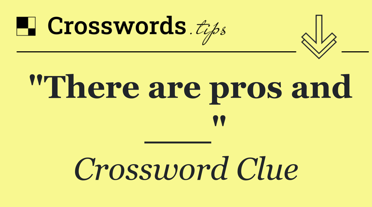 "There are pros and ___"