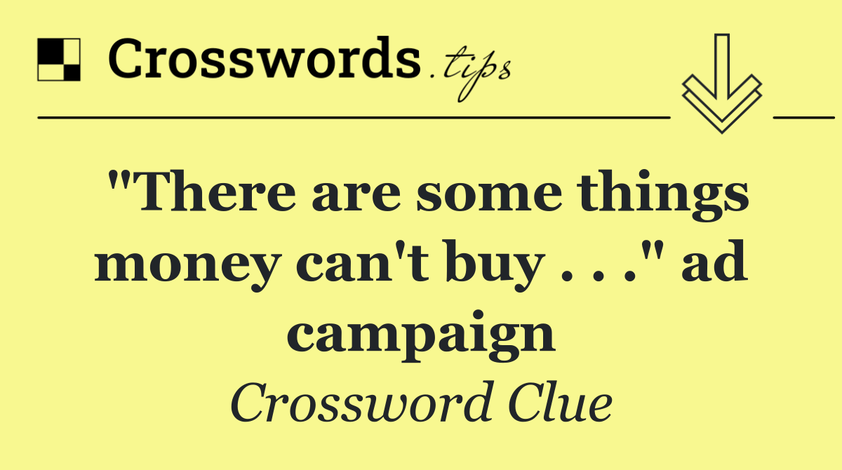 "There are some things money can't buy . . ." ad campaign