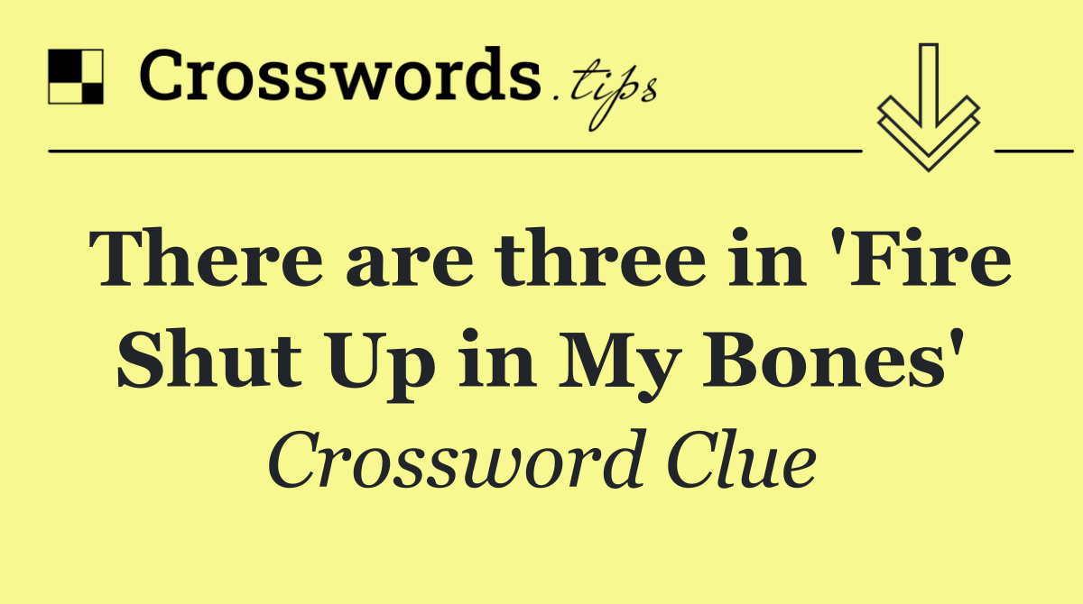 There are three in 'Fire Shut Up in My Bones'