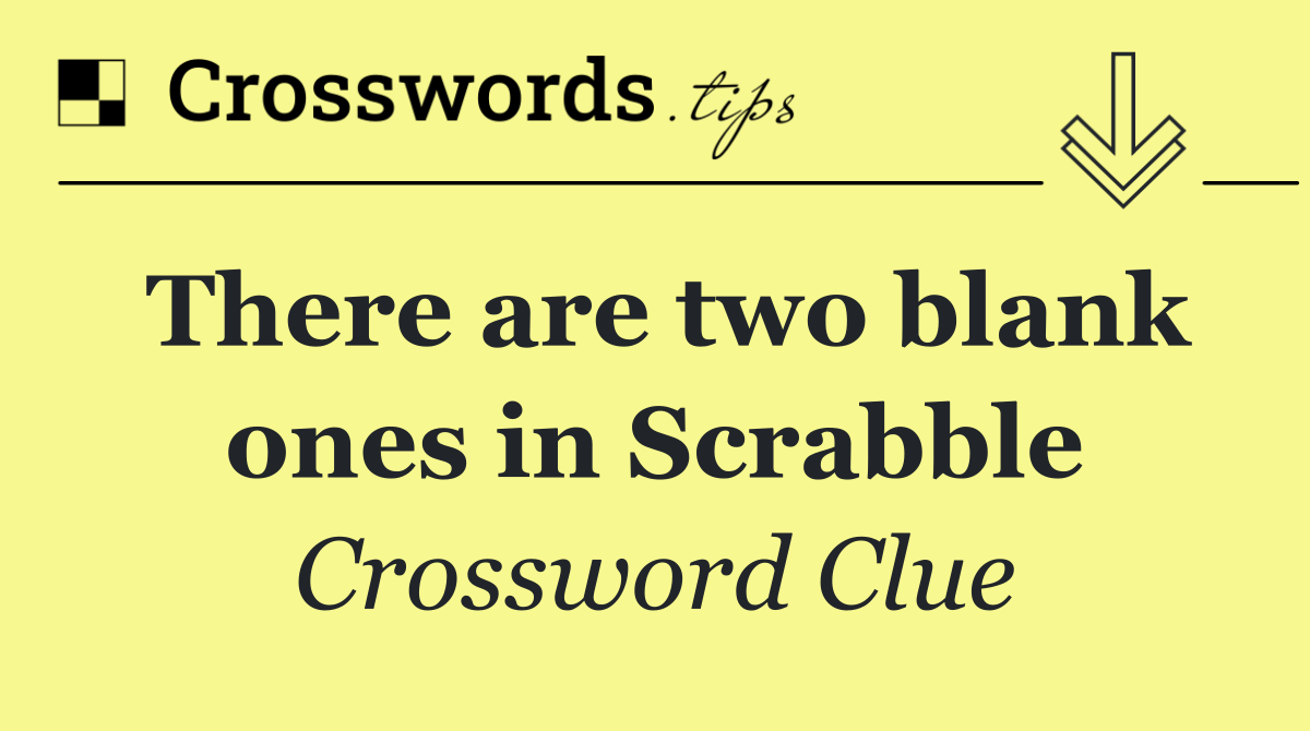 There are two blank ones in Scrabble