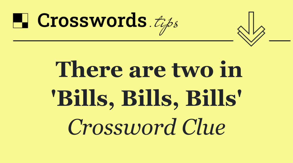 There are two in 'Bills, Bills, Bills'