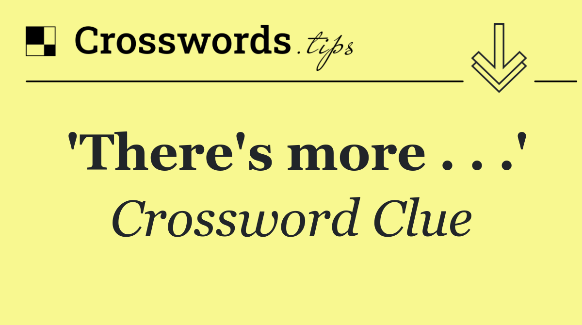 'There's more . . .'