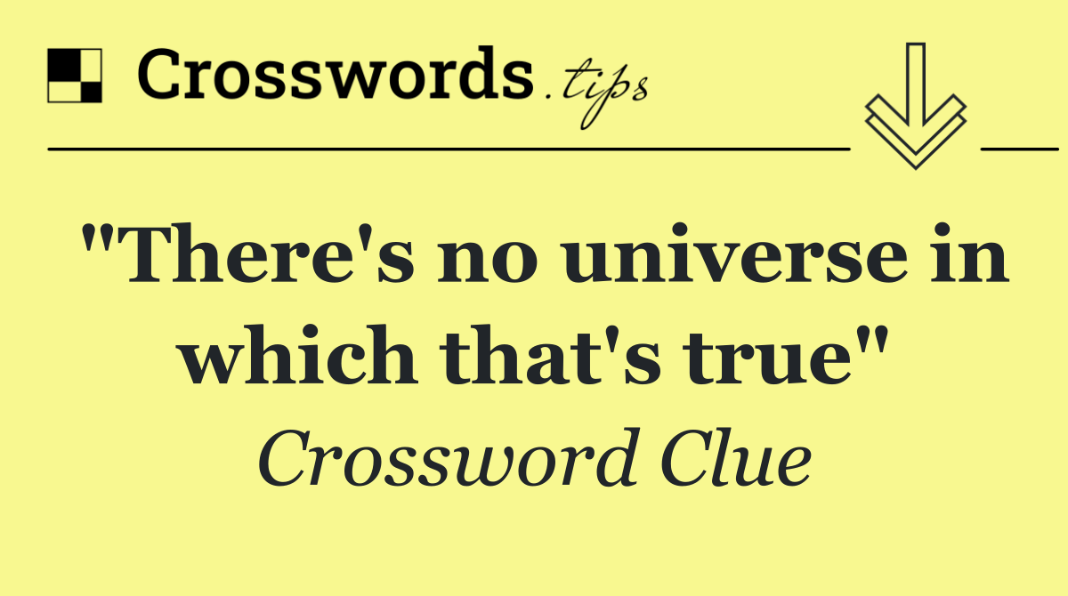 "There's no universe in which that's true"