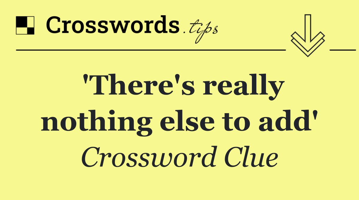 'There's really nothing else to add'