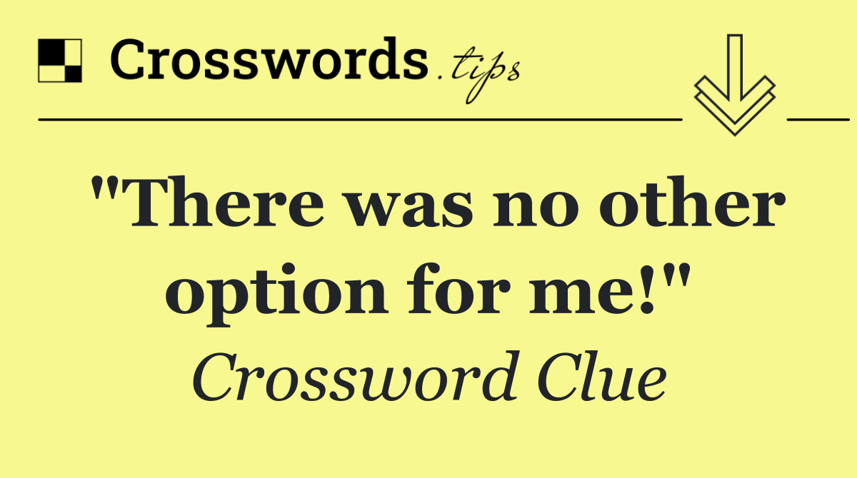 "There was no other option for me!"