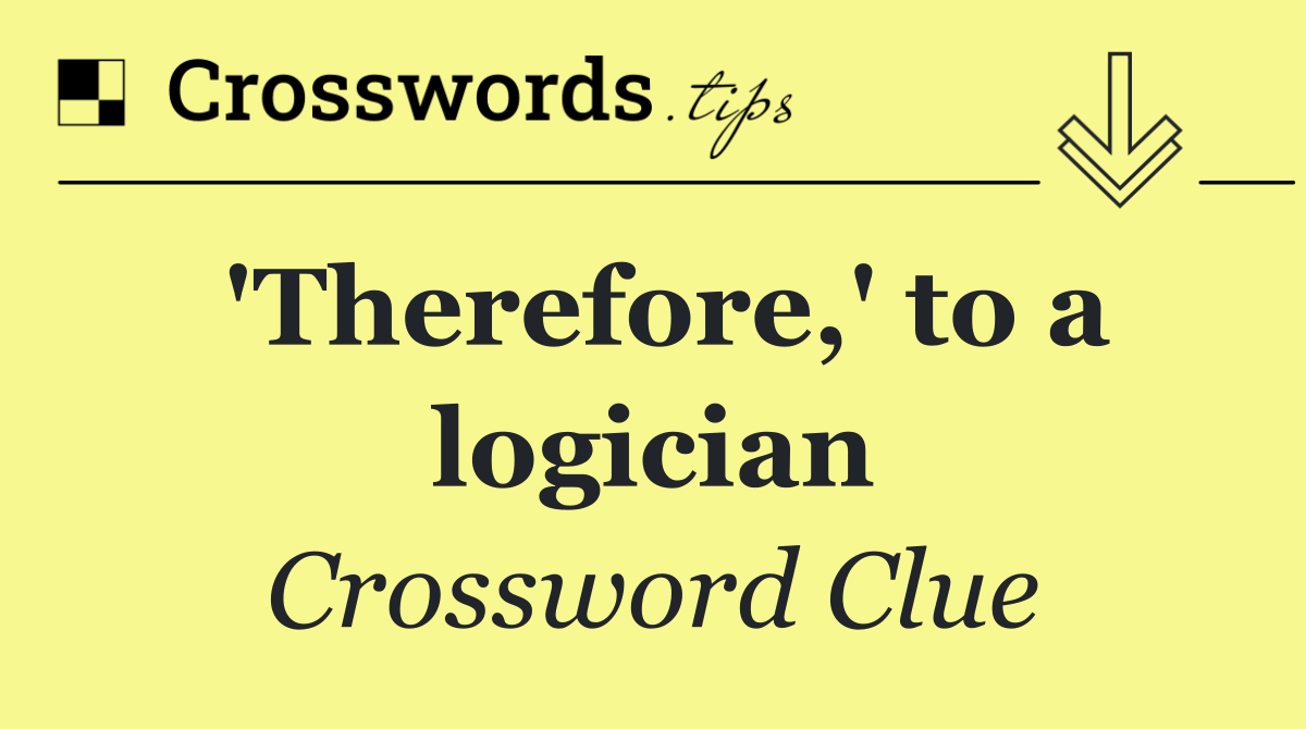 'Therefore,' to a logician