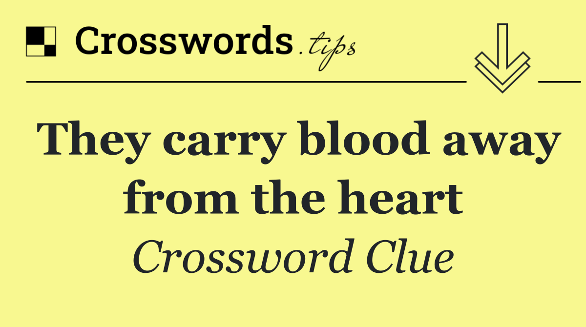 They carry blood away from the heart