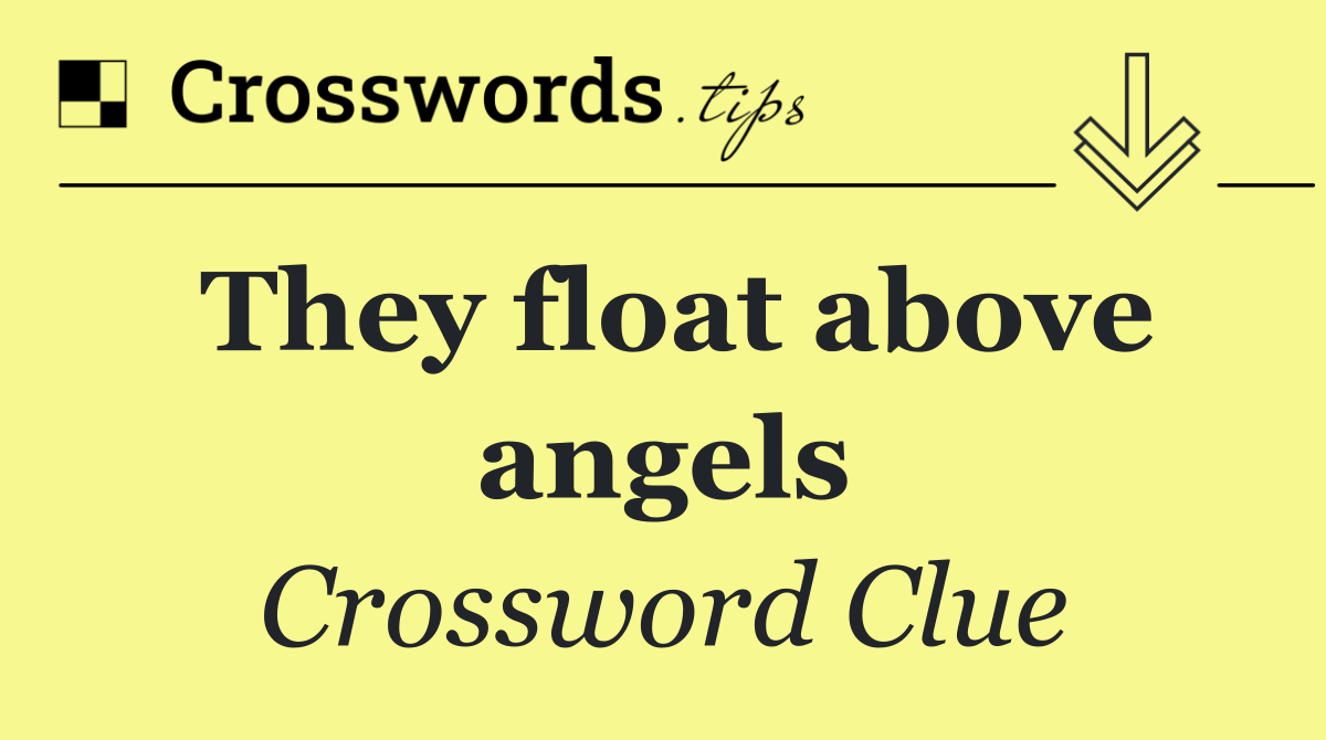 They float above angels