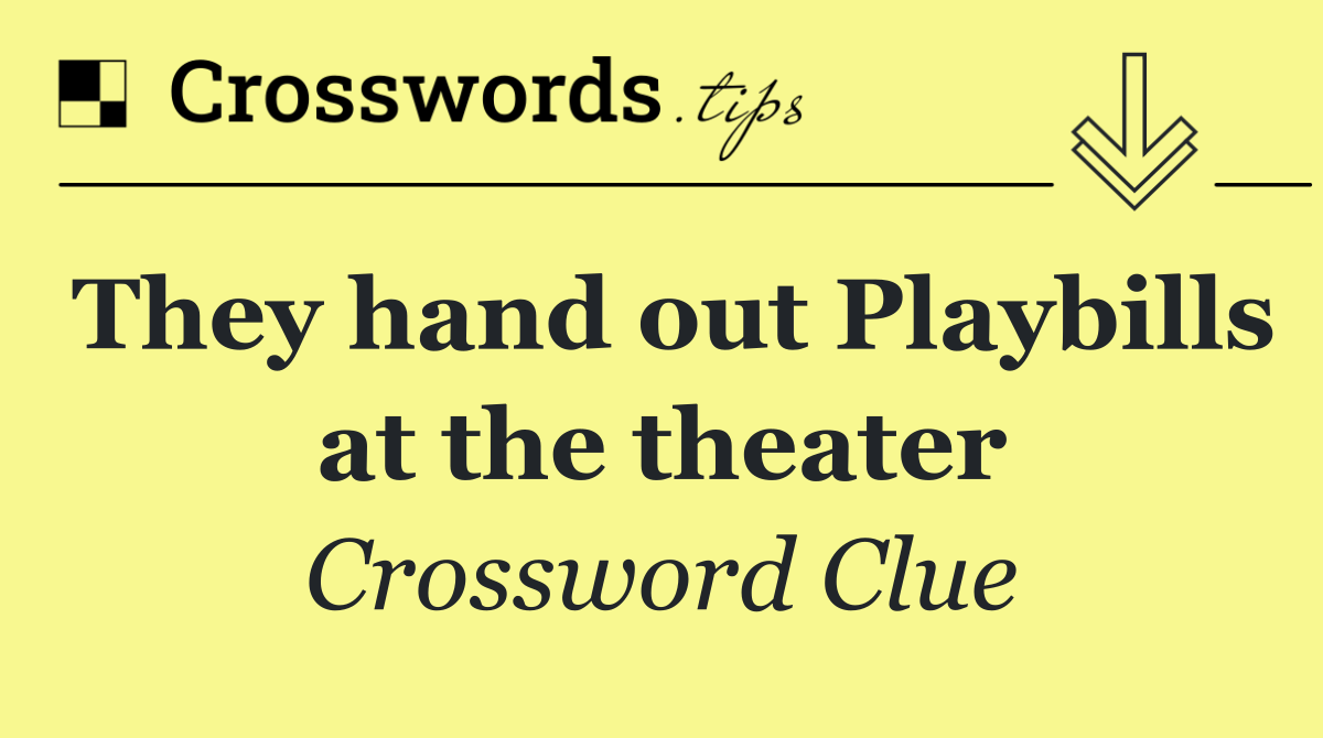 They hand out Playbills at the theater