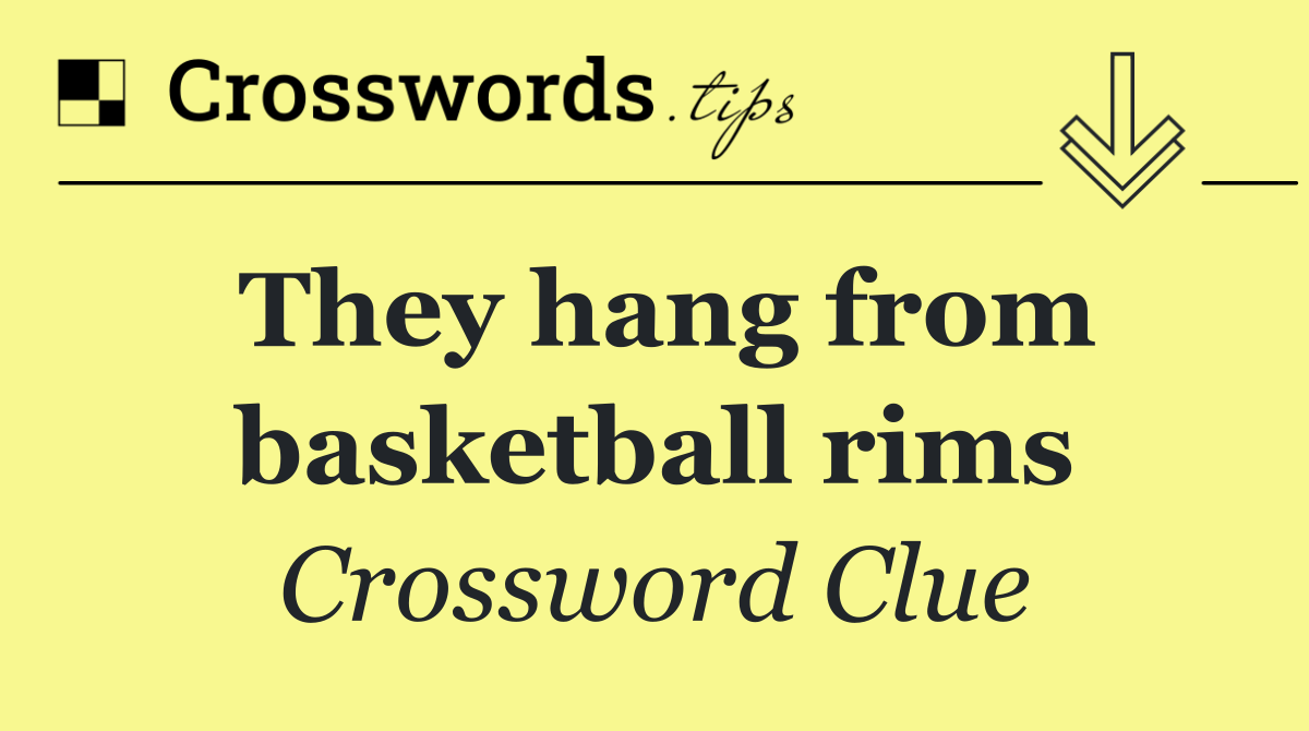 They hang from basketball rims