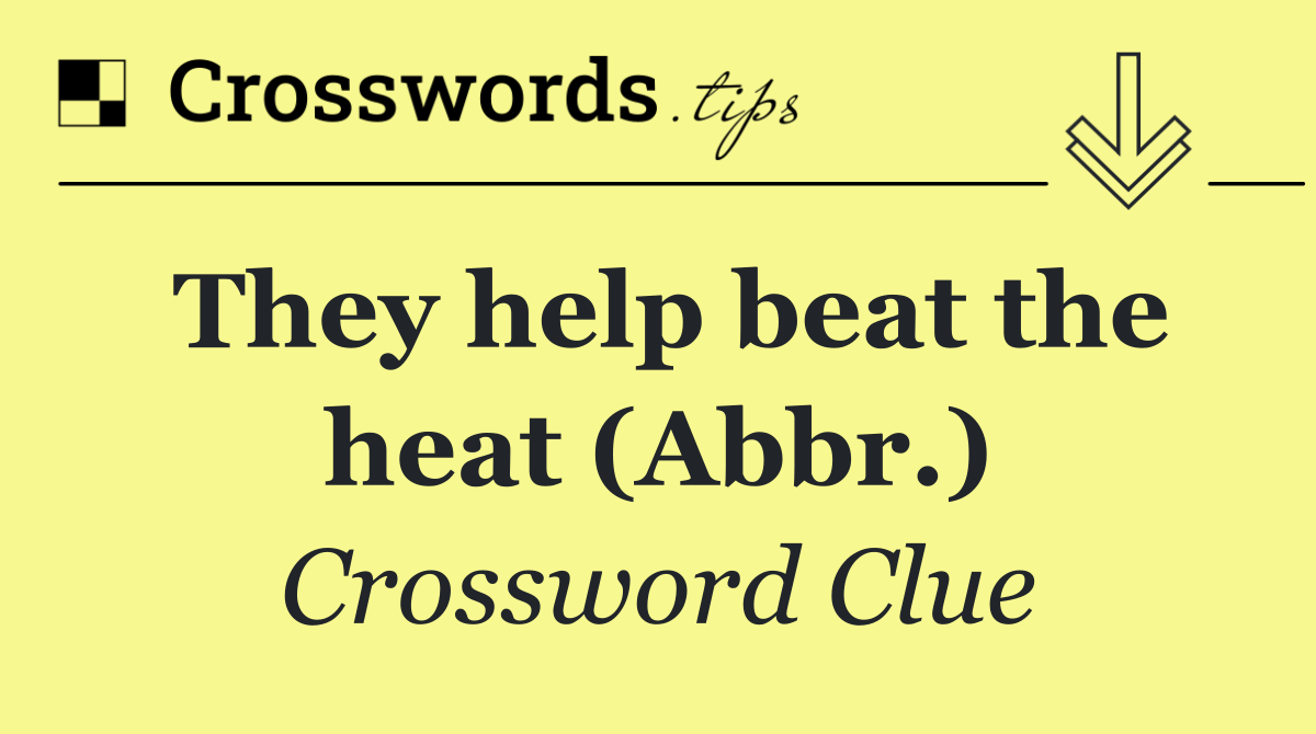 They help beat the heat (Abbr.)