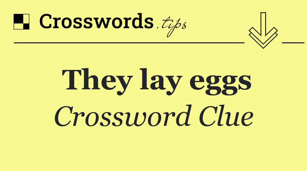 They lay eggs