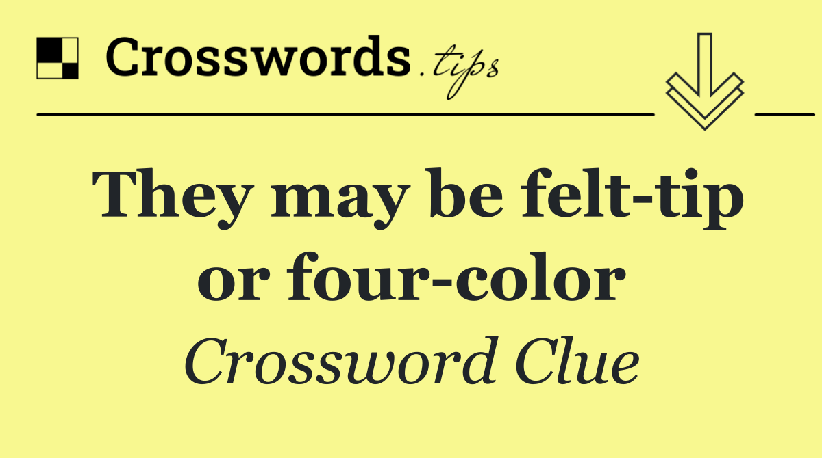 They may be felt tip or four color