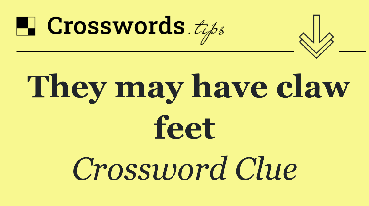 They may have claw feet