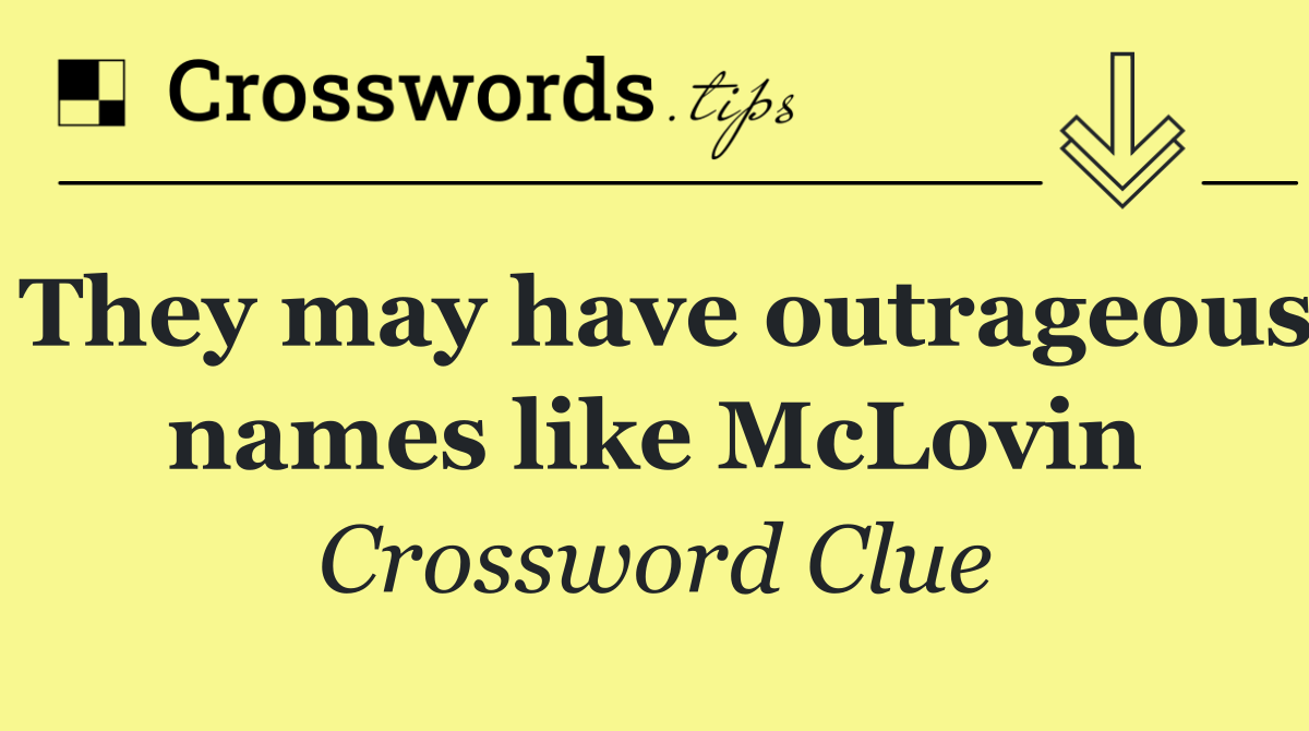 They may have outrageous names like McLovin