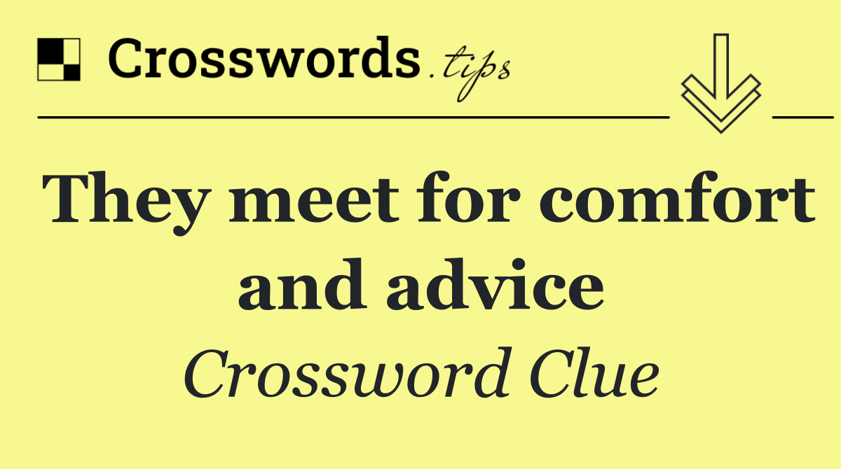 They meet for comfort and advice