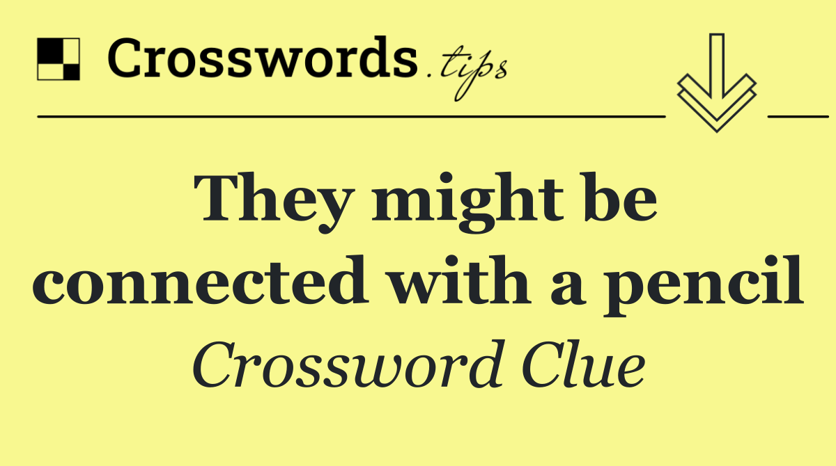 They might be connected with a pencil
