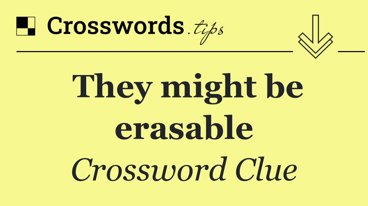 They might be erasable