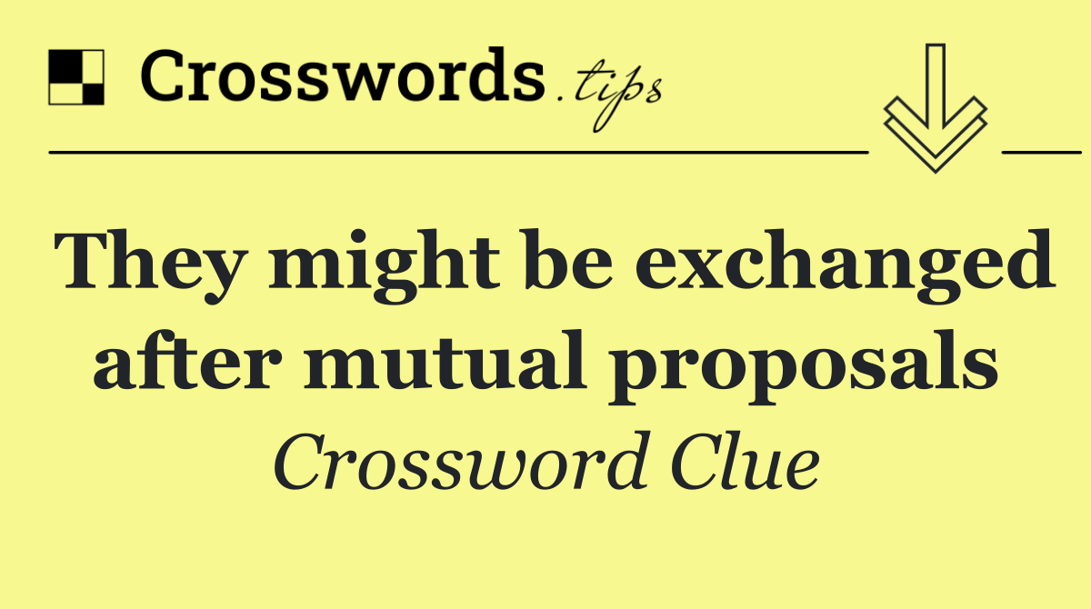 They might be exchanged after mutual proposals