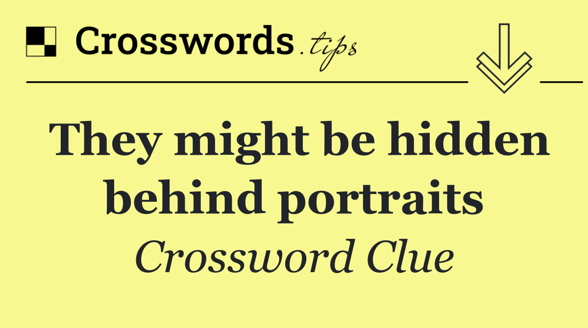 They might be hidden behind portraits