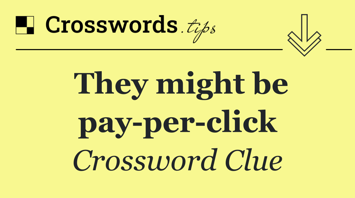They might be pay per click