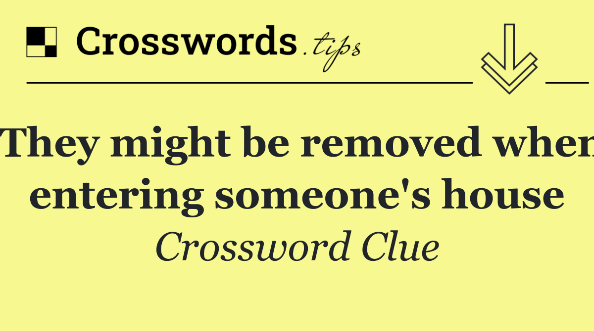 They might be removed when entering someone's house