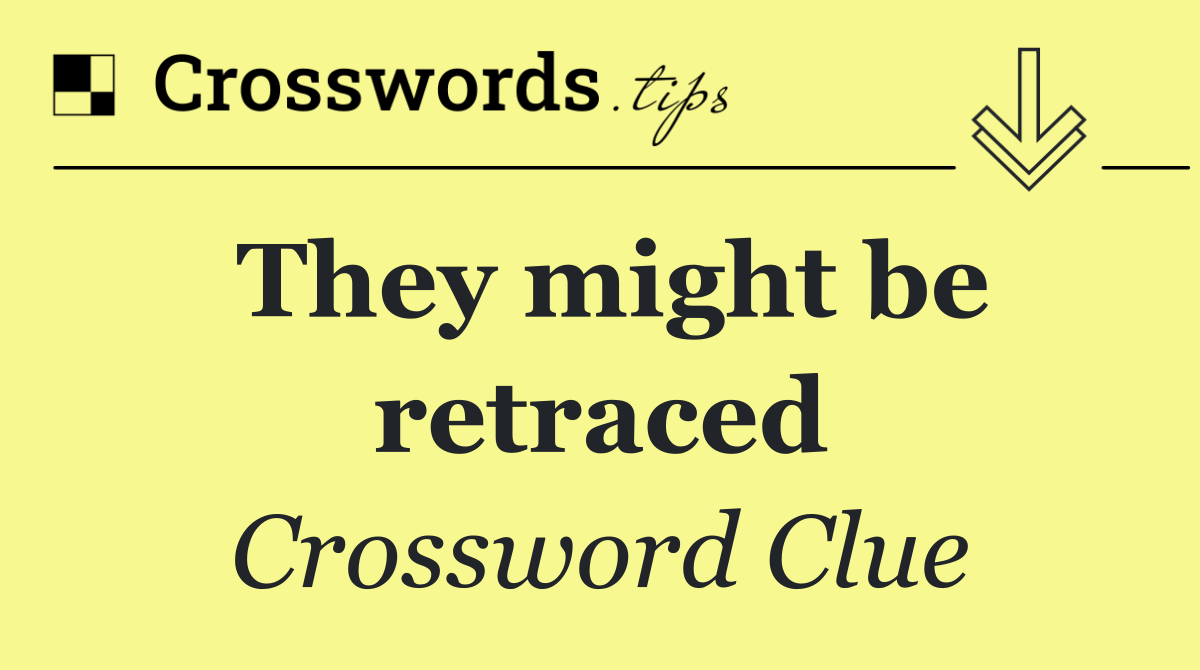 They might be retraced