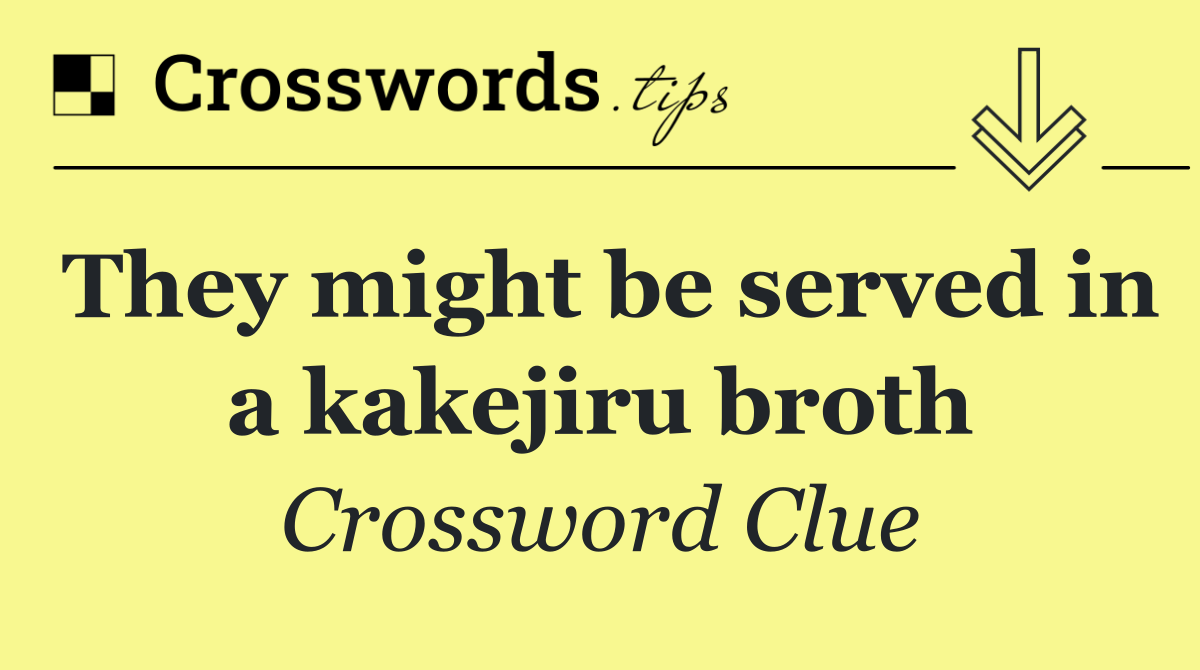 They might be served in a kakejiru broth