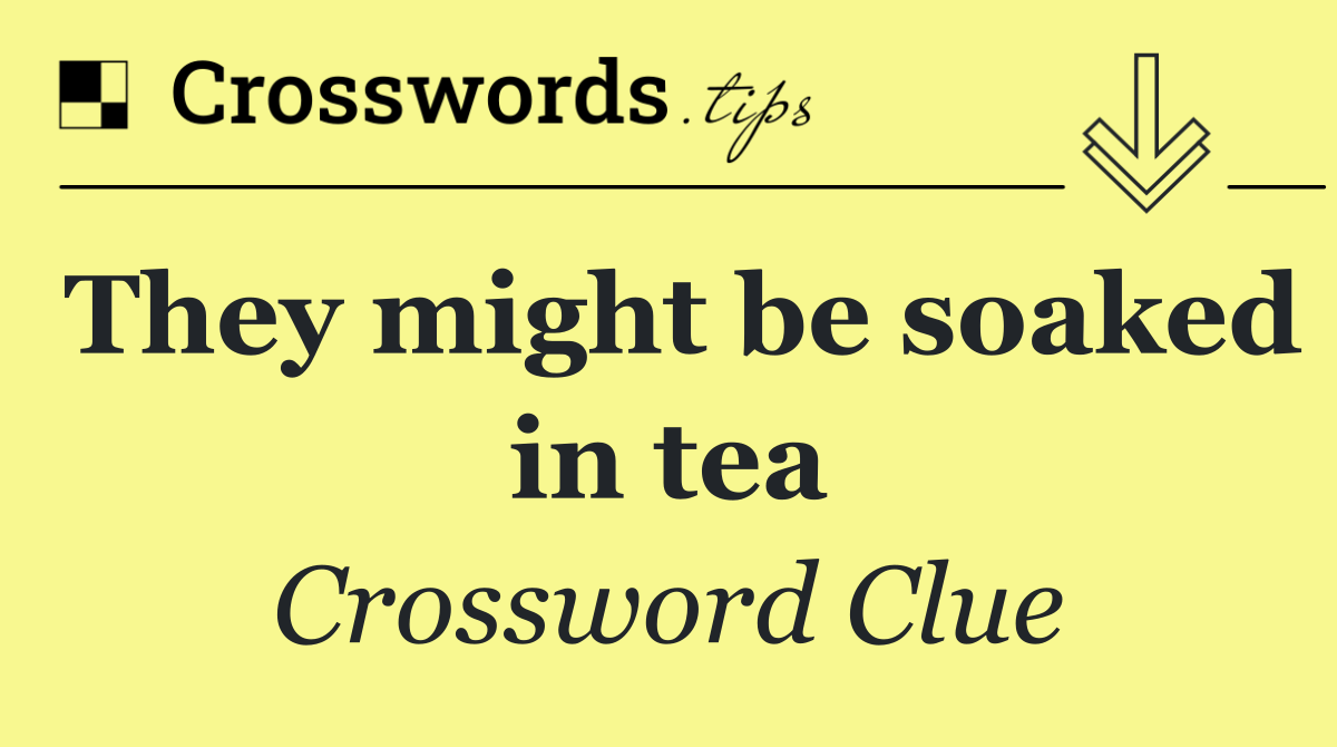 They might be soaked in tea