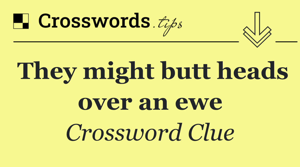 They might butt heads over an ewe