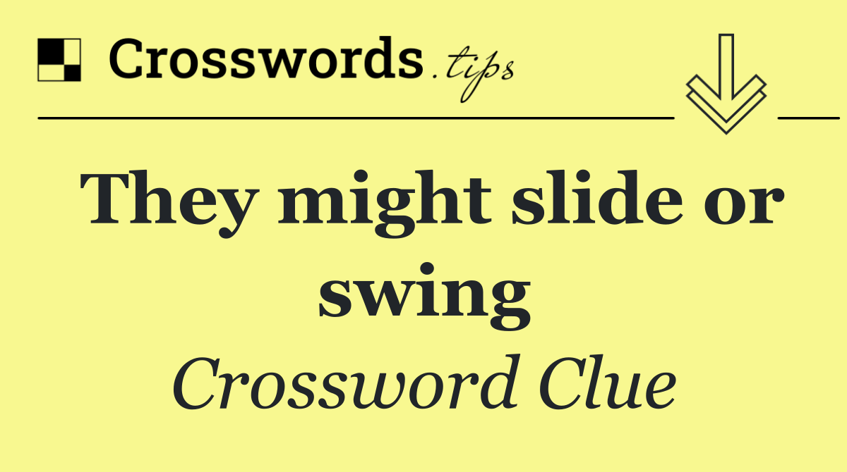 They might slide or swing