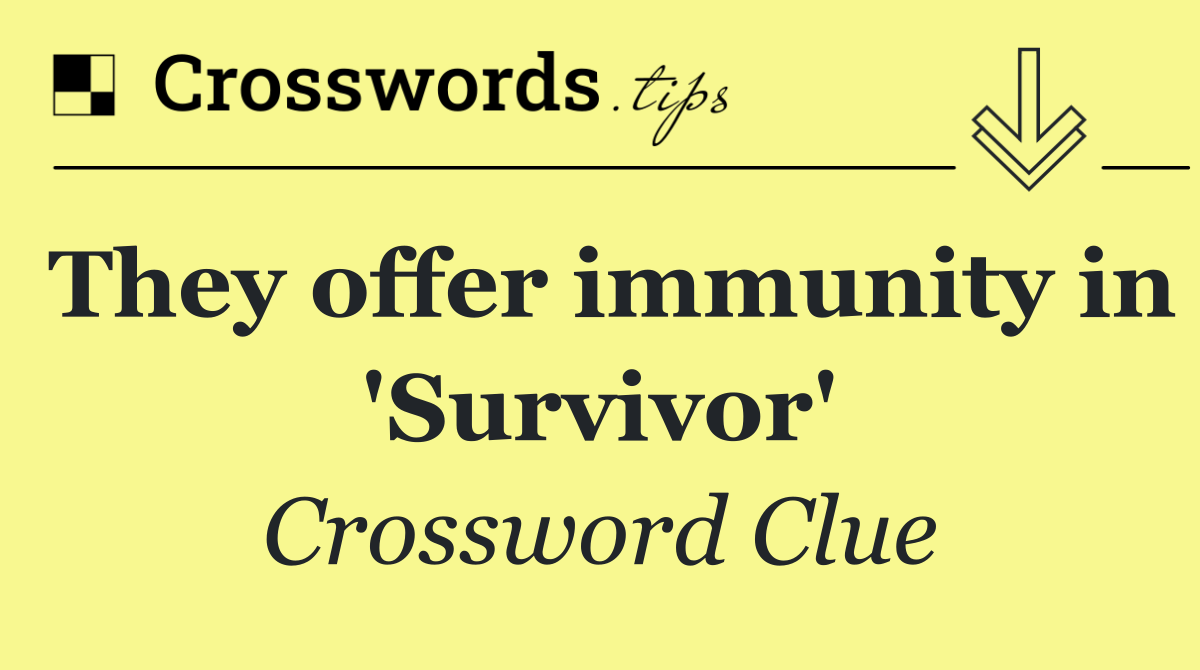 They offer immunity in 'Survivor'