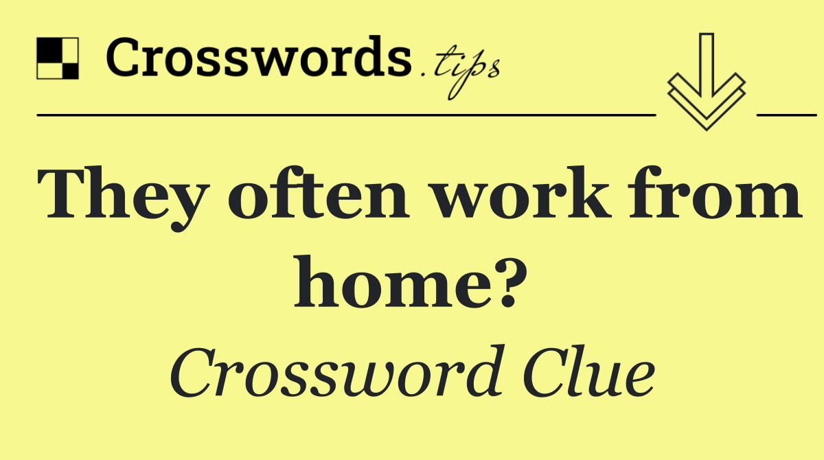 They often work from home?