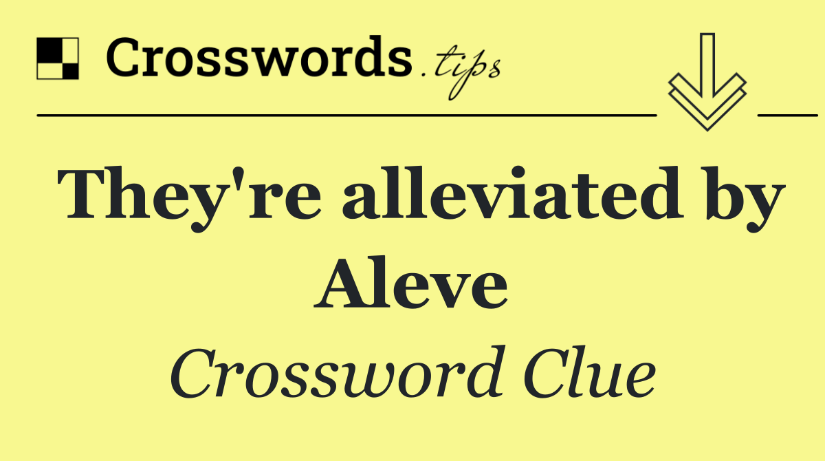 They're alleviated by Aleve