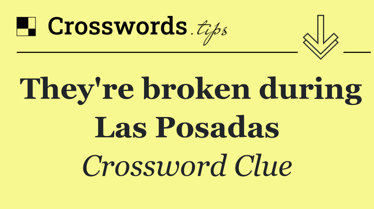They're broken during Las Posadas