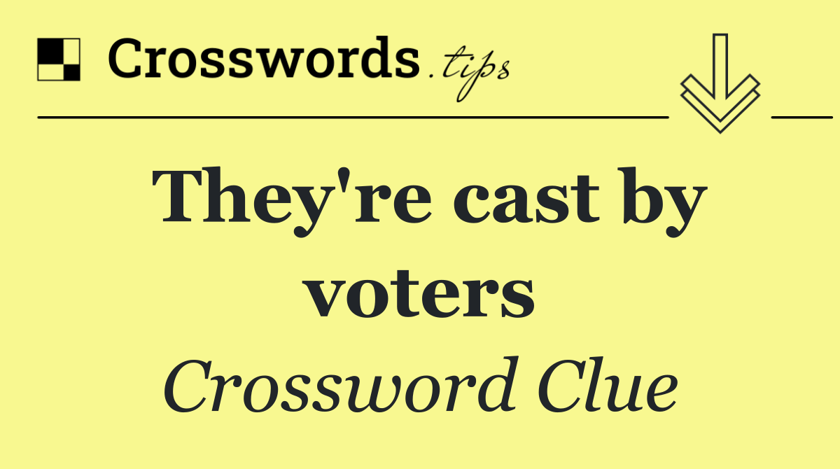 They're cast by voters