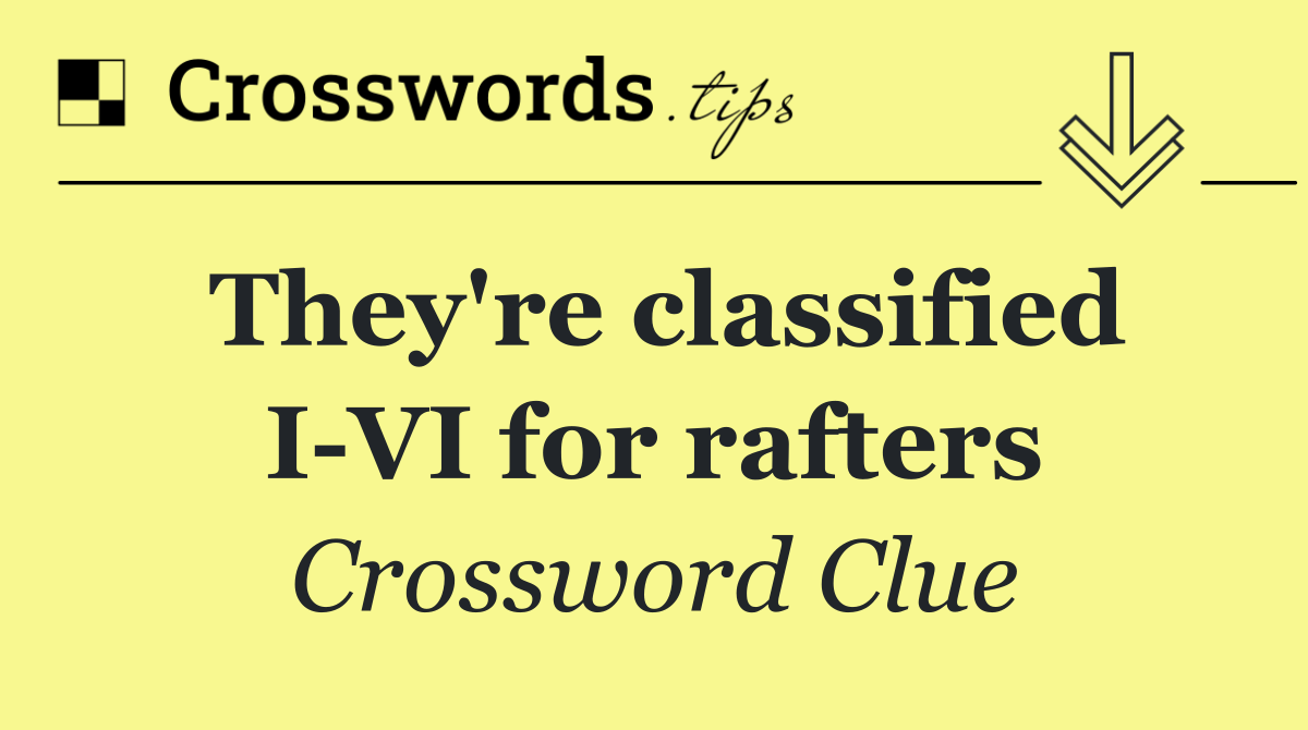 They're classified I VI for rafters