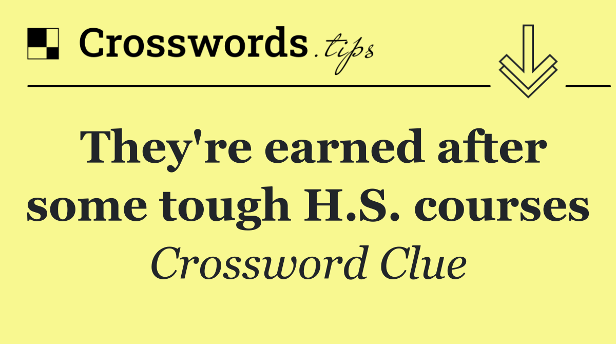 They're earned after some tough H.S. courses