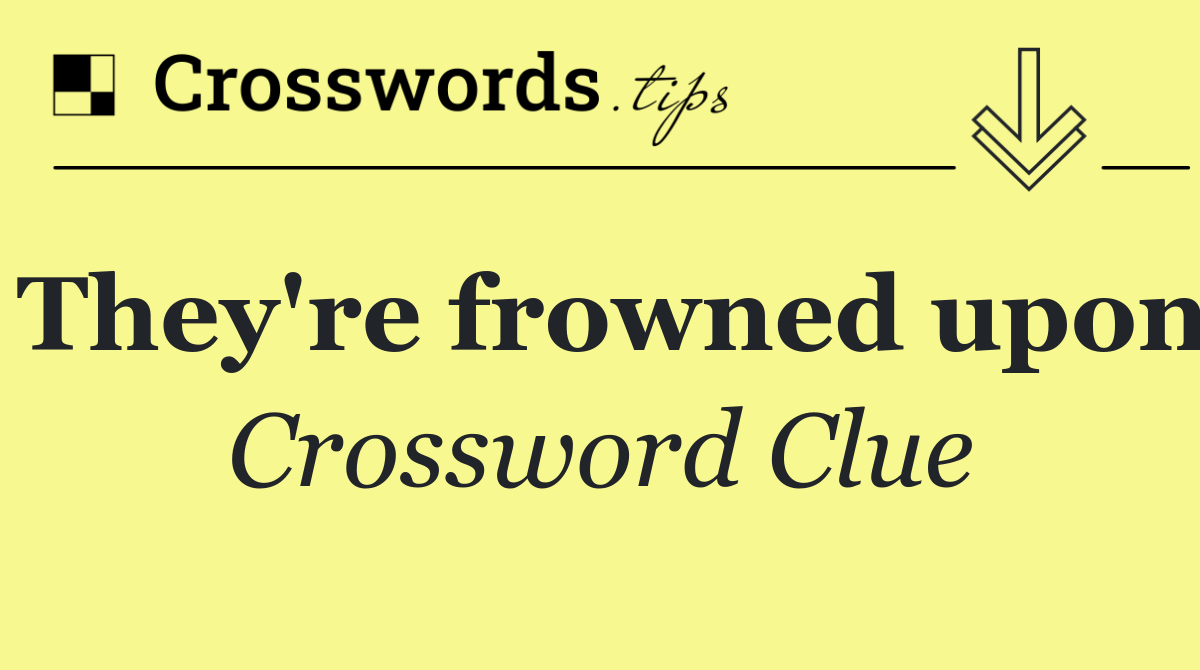 They're frowned upon