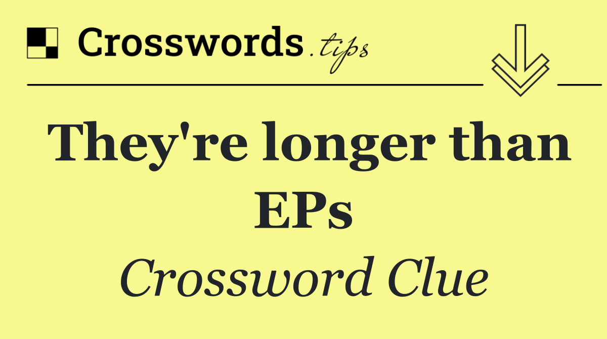 They're longer than EPs