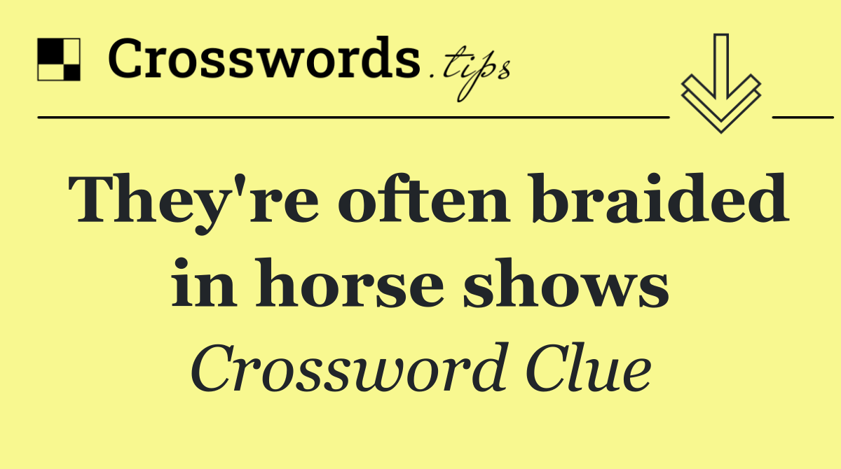 They're often braided in horse shows