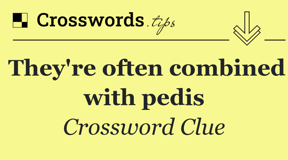 They're often combined with pedis
