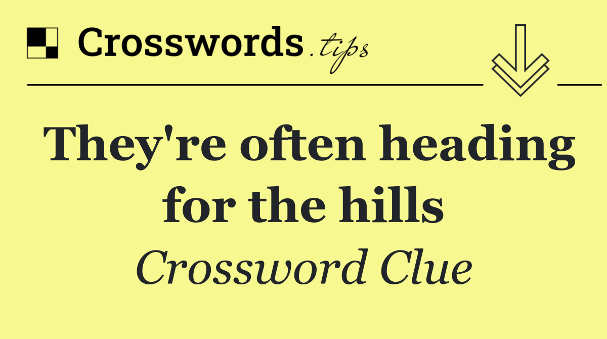 They're often heading for the hills