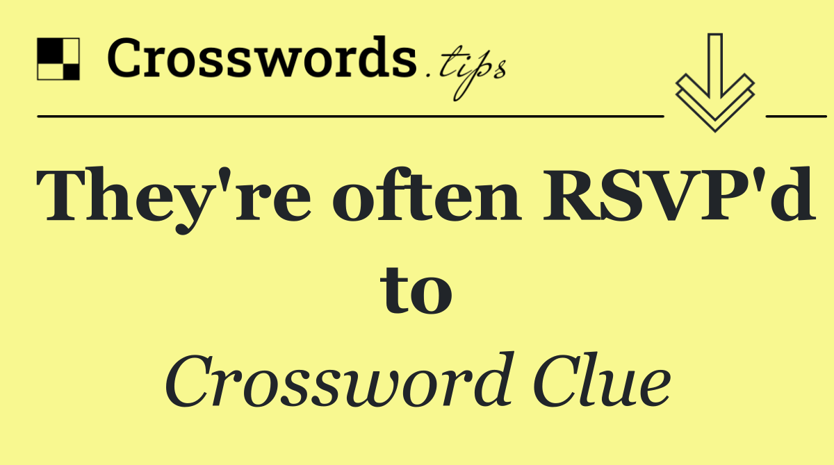 They're often RSVP'd to