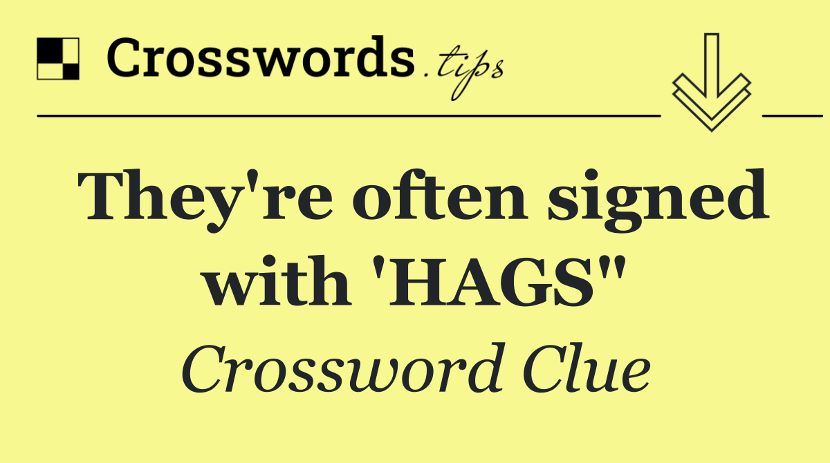 They're often signed with 'HAGS"