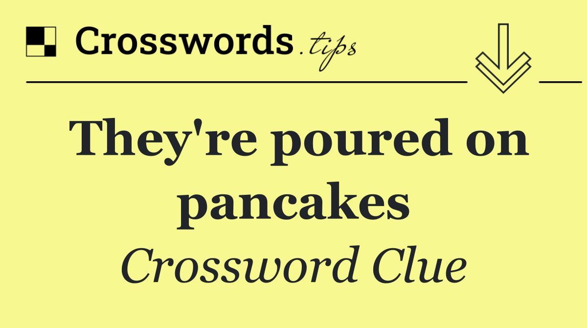They're poured on pancakes