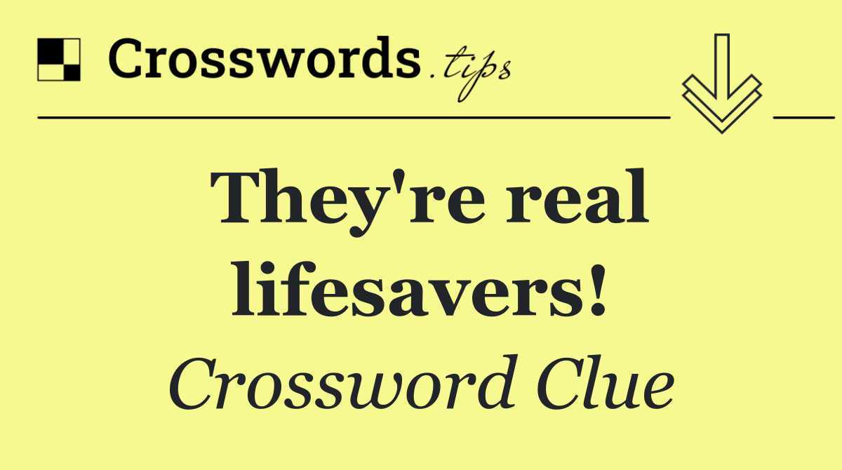 They're real lifesavers!