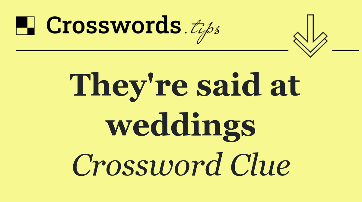 They're said at weddings
