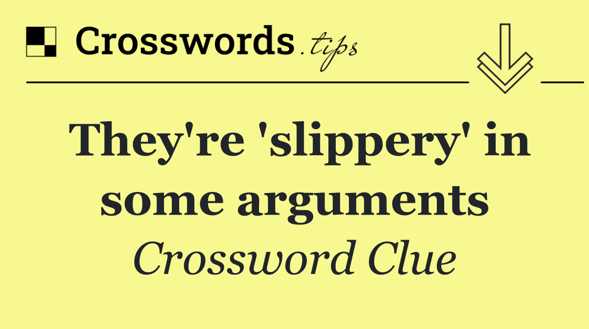They're 'slippery' in some arguments