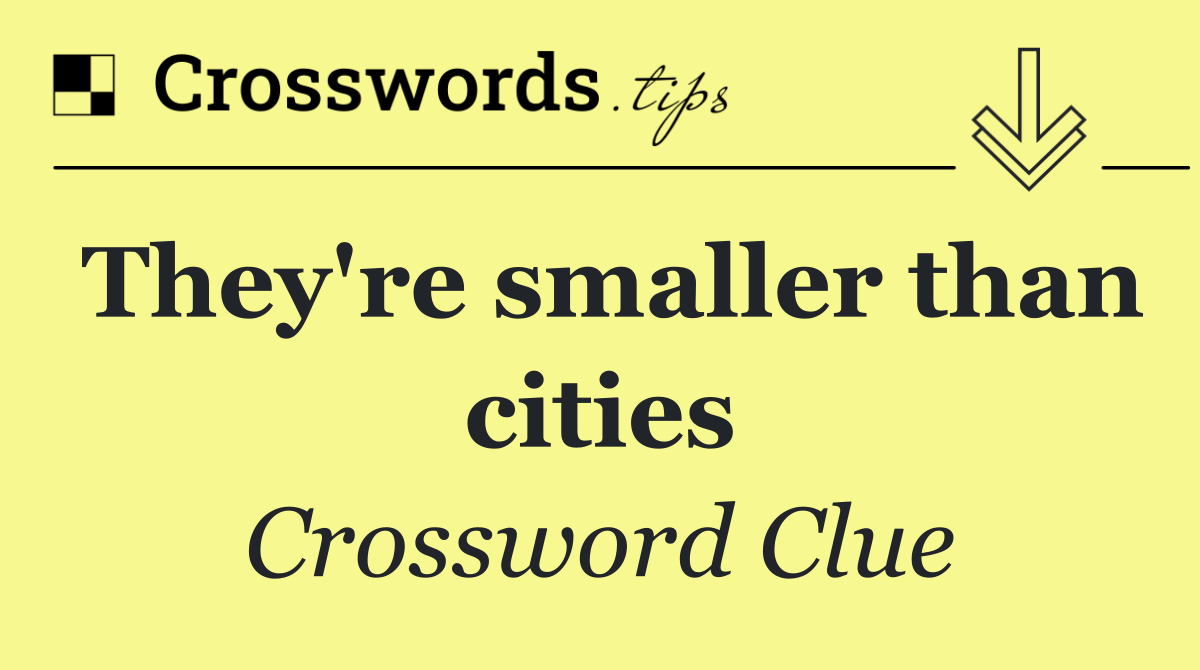 They're smaller than cities